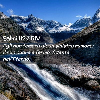 Picture 02 - Salmi 112:7 RIV - Egli non temerà alcun sinistro rumore; il suo - Bible Verse Picture