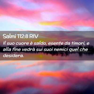Picture 02 - Salmi 112:8 RIV - Il suo cuore è saldo, esente da timori, e alla - Bible Verse Picture