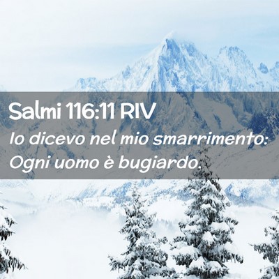 Picture 02 - Salmi 116:11 RIV - Io dicevo nel mio smarrimento: Ogni uomo è - Bible Verse Picture