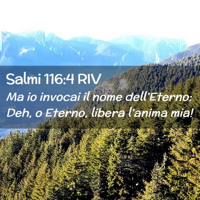 Picture 02 - Salmi 116:4 RIV - Ma io invocai il nome dell’Eterno: Deh, o - Bible Verse Picture
