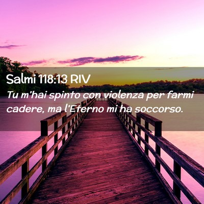 Picture 02 - Salmi 118:13 RIV - Tu m’hai spinto con violenza per farmi cadere, - Bible Verse Picture
