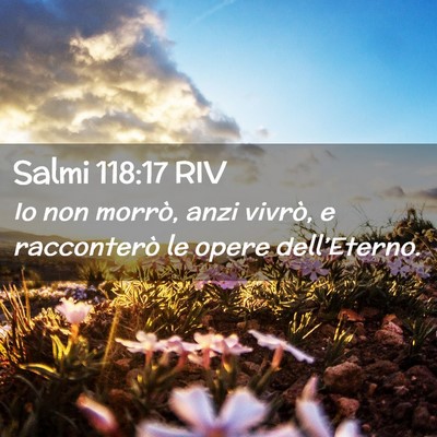 Picture 02 - Salmi 118:17 RIV - Io non morrò, anzi vivrò, e racconterò le - Bible Verse Picture