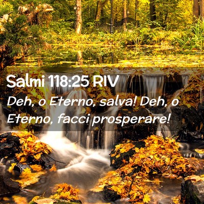 Picture 02 - Salmi 118:25 RIV - Deh, o Eterno, salva! Deh, o Eterno, facci - Bible Verse Picture