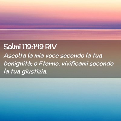 Picture 02 - Salmi 119:149 RIV - Ascolta la mia voce secondo la tua benignità; o - Bible Verse Picture