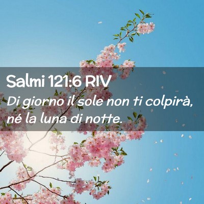 Picture 02 - Salmi 121:6 RIV - Di giorno il sole non ti colpirà, né la luna di - Bible Verse Picture