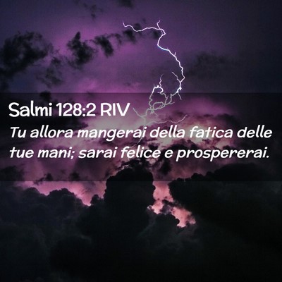 Picture 02 - Salmi 128:2 RIV - Tu allora mangerai della fatica delle tue mani; - Bible Verse Picture