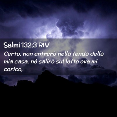 Picture 02 - Salmi 132:3 RIV - Certo, non entrerò nella tenda della mia casa, - Bible Verse Picture