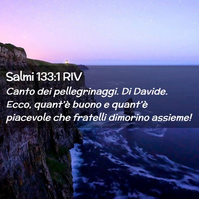 Picture 02 - Salmi 133:1 RIV - Canto dei pellegrinaggi. Di Davide. Ecco, - Bible Verse Picture