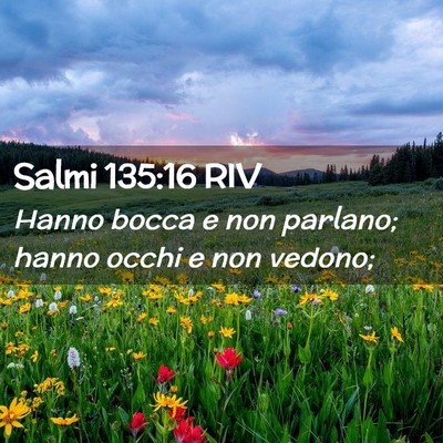 Picture 02 - Salmi 135:16 RIV - Hanno bocca e non parlano; hanno occhi e non - Bible Verse Picture