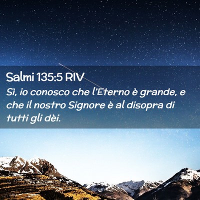 Picture 02 - Salmi 135:5 RIV - Sì, io conosco che l’Eterno è grande, e che - Bible Verse Picture