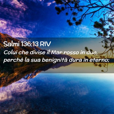 Picture 02 - Salmi 136:13 RIV - Colui che divise il Mar rosso in due, perché la - Bible Verse Picture