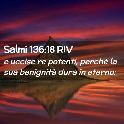 Picture 02 - Salmi 136:18 RIV - e uccise re potenti, perché la sua benignità - Bible Verse Picture