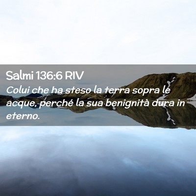 Picture 02 - Salmi 136:6 RIV - Colui che ha steso la terra sopra le acque, - Bible Verse Picture