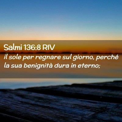 Picture 02 - Salmi 136:8 RIV - il sole per regnare sul giorno, perché la sua - Bible Verse Picture