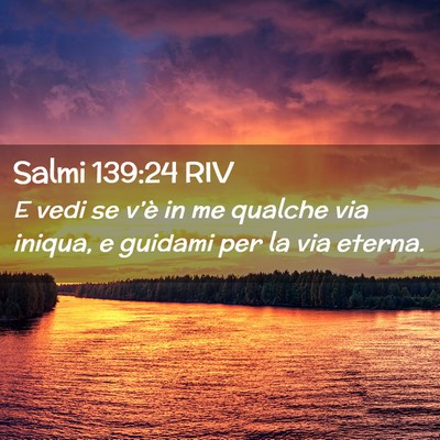 Picture 02 - Salmi 139:24 RIV - E vedi se v’è in me qualche via iniqua, e - Bible Verse Picture