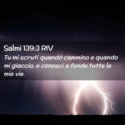 Picture 02 - Salmi 139:3 RIV - Tu mi scruti quando cammino e quando mi giaccio, - Bible Verse Picture