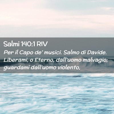 Picture 02 - Salmi 140:1 RIV - Per il Capo de’ musici. Salmo di Davide. - Bible Verse Picture