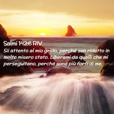 Picture 02 - Salmi 142:6 RIV - Sii attento al mio grido, perché son ridotto in - Bible Verse Picture