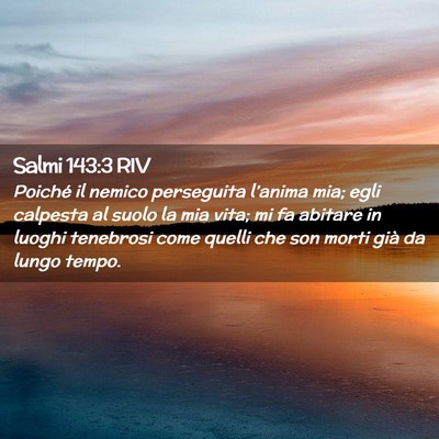Picture 02 - Salmi 143:3 RIV - Poiché il nemico perseguita l’anima mia; egli - Bible Verse Picture