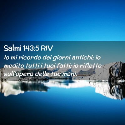 Picture 02 - Salmi 143:5 RIV - Io mi ricordo dei giorni antichi; io medito tutti - Bible Verse Picture
