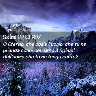 Picture 02 - Salmi 144:3 RIV - O Eterno, che cos’è l’uomo, che tu ne prenda - Bible Verse Picture
