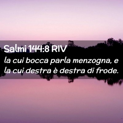 Picture 02 - Salmi 144:8 RIV - la cui bocca parla menzogna, e la cui destra è - Bible Verse Picture