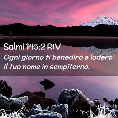 Picture 02 - Salmi 145:2 RIV - Ogni giorno ti benedirò e loderò il tuo nome in - Bible Verse Picture