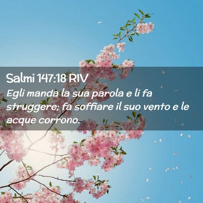 Picture 02 - Salmi 147:18 RIV - Egli manda la sua parola e li fa struggere; fa - Bible Verse Picture