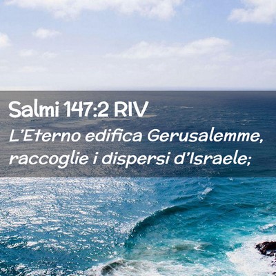 Picture 02 - Salmi 147:2 RIV - L’Eterno edifica Gerusalemme, raccoglie i - Bible Verse Picture