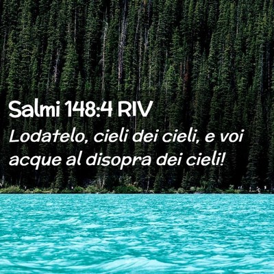 Picture 02 - Salmi 148:4 RIV - Lodatelo, cieli dei cieli, e voi acque al disopra - Bible Verse Picture