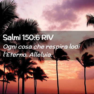Picture 02 - Salmi 150:6 RIV - Ogni cosa che respira lodi l’Eterno. - Bible Verse Picture
