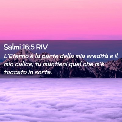 Picture 02 - Salmi 16:5 RIV - L’Eterno è la parte della mia eredità e il - Bible Verse Picture