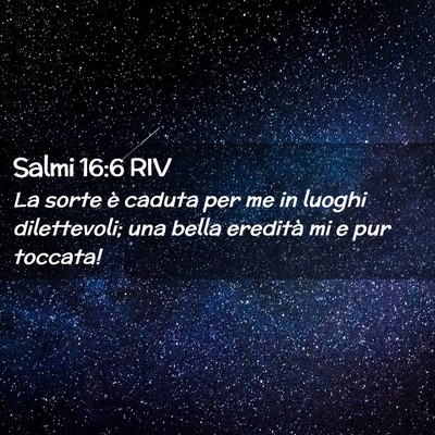 Picture 02 - Salmi 16:6 RIV - La sorte è caduta per me in luoghi dilettevoli; - Bible Verse Picture