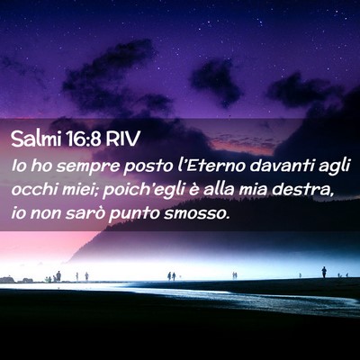 Picture 02 - Salmi 16:8 RIV - Io ho sempre posto l’Eterno davanti agli occhi - Bible Verse Picture