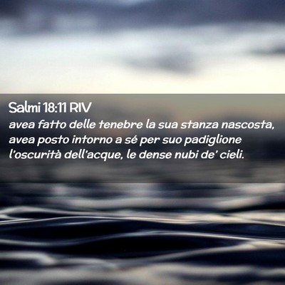 Picture 02 - Salmi 18:11 RIV - avea fatto delle tenebre la sua stanza nascosta, - Bible Verse Picture