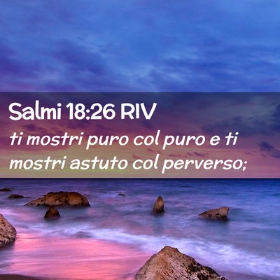 Picture 02 - Salmi 18:26 RIV - ti mostri puro col puro e ti mostri astuto col - Bible Verse Picture