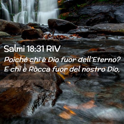 Picture 02 - Salmi 18:31 RIV - Poiché chi è Dio fuor dell’Eterno? E chi è - Bible Verse Picture