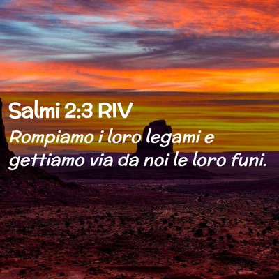 Picture 02 - Salmi 2:3 RIV - Rompiamo i loro legami e gettiamo via da noi le - Bible Verse Picture