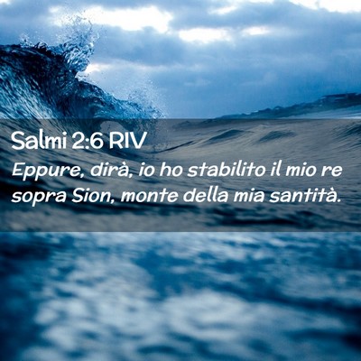 Picture 02 - Salmi 2:6 RIV - Eppure, dirà, io ho stabilito il mio re sopra - Bible Verse Picture