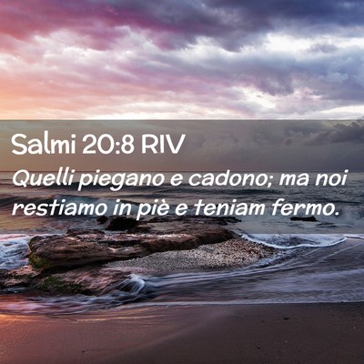 Picture 02 - Salmi 20:8 RIV - Quelli piegano e cadono; ma noi restiamo in piè - Bible Verse Picture