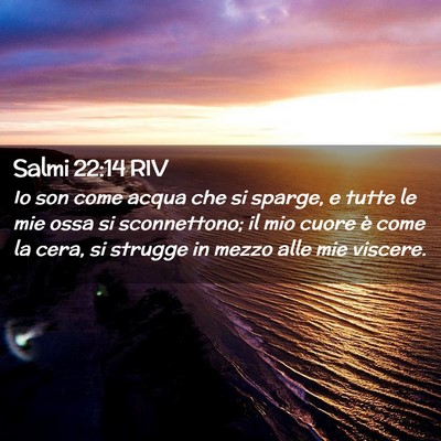 Picture 02 - Salmi 22:14 RIV - Io son come acqua che si sparge, e tutte le mie - Bible Verse Picture