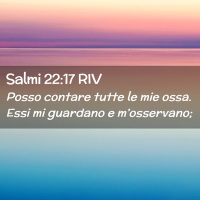 Picture 02 - Salmi 22:17 RIV - Posso contare tutte le mie ossa. Essi mi guardano - Bible Verse Picture