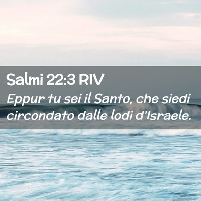 Picture 02 - Salmi 22:3 RIV - Eppur tu sei il Santo, che siedi circondato dalle - Bible Verse Picture