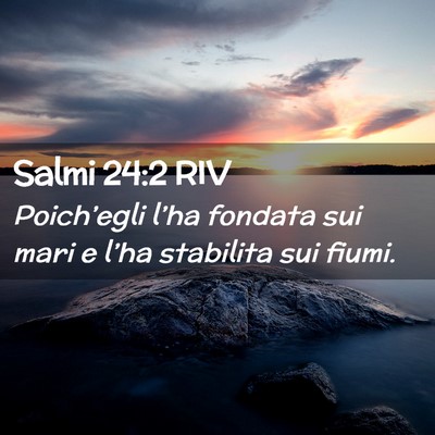 Picture 02 - Salmi 24:2 RIV - Poich’egli l’ha fondata sui mari e l’ha - Bible Verse Picture