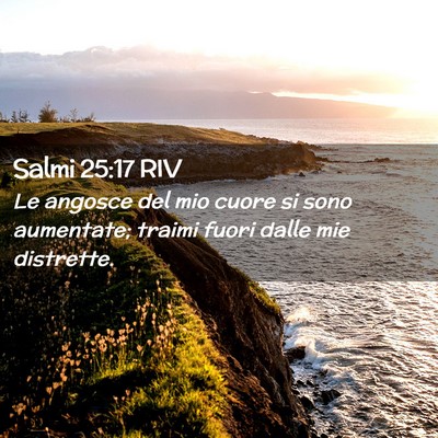 Picture 02 - Salmi 25:17 RIV - Le angosce del mio cuore si sono aumentate; - Bible Verse Picture