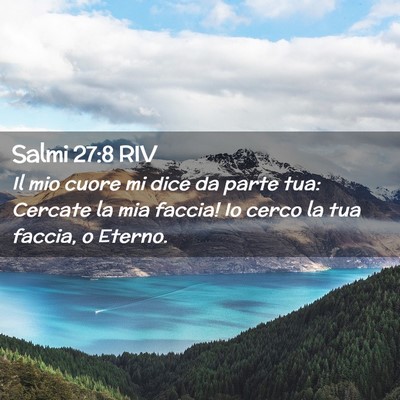 Picture 02 - Salmi 27:8 RIV - Il mio cuore mi dice da parte tua: Cercate la mia - Bible Verse Picture