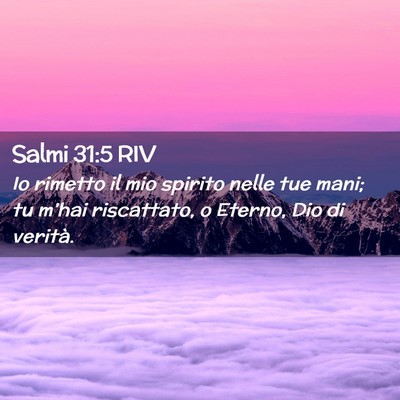 Picture 02 - Salmi 31:5 RIV - Io rimetto il mio spirito nelle tue mani; tu - Bible Verse Picture