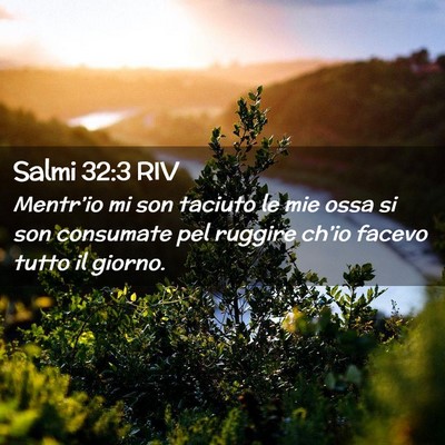 Picture 02 - Salmi 32:3 RIV - Mentr’io mi son taciuto le mie ossa si son - Bible Verse Picture