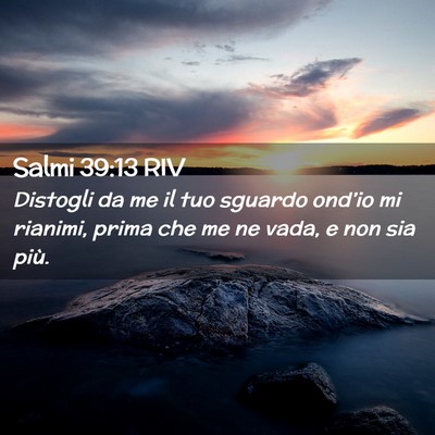 Picture 02 - Salmi 39:13 RIV - Distogli da me il tuo sguardo ond’io mi - Bible Verse Picture