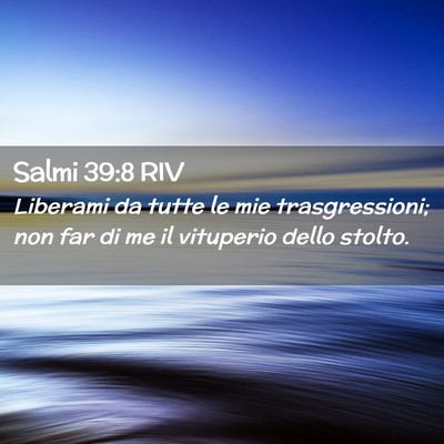Picture 02 - Salmi 39:8 RIV - Liberami da tutte le mie trasgressioni; non far - Bible Verse Picture